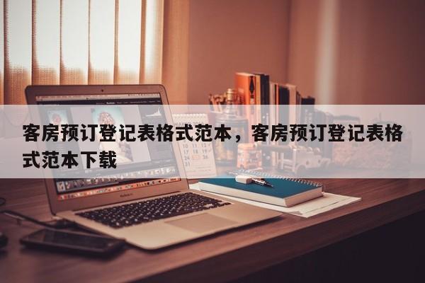 客房预订登记表格式范本，客房预订登记表格式范本下载