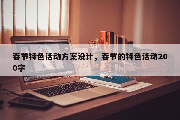 春节特色活动方案设计，春节的特色活动200字