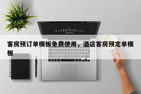 客房预订单模板免费使用，酒店客房预定单模板