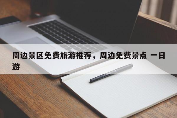 周边景区免费旅游推荐,周边免费景点 一日游