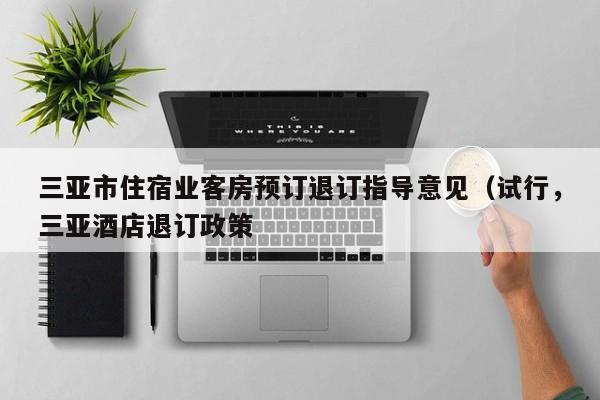 三亚市住宿业客房预订退订指导意见（试行，三亚酒店退订政策