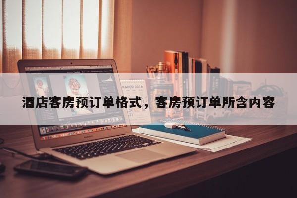 酒店客房预订单格式，客房预订单所含内容