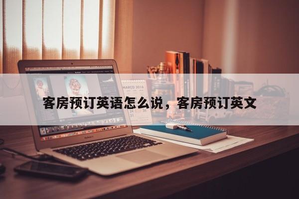 客房预订英语怎么说，客房预订英文