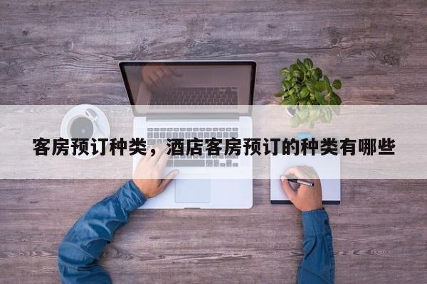 客房预订种类，酒店客房预订的种类有哪些