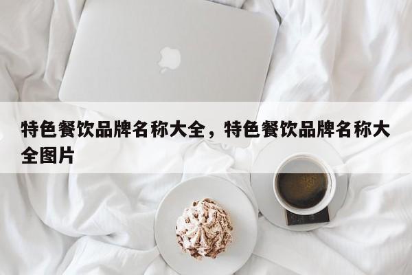 特色餐饮品牌名称大全，特色餐饮品牌名称大全图片
