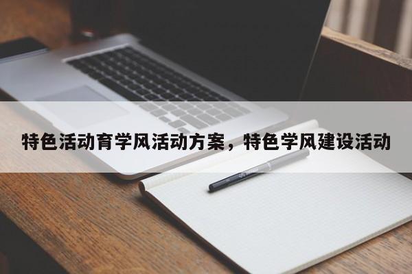 特色活动育学风活动方案,特色学风建设活动